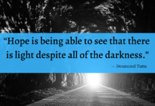 "Hope is being able to see that there is light despite all of the darkness." - Desmond Tutu