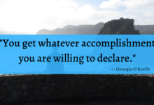 "You get whatever accomplishment you are willing to declare." - Georgia O