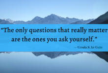 "The only questions that really matter are the ones you ask yourself." - Ursula K. LeGuin