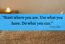 "Start where you are. Use what you have. Do what you can." - Arthur Ashe