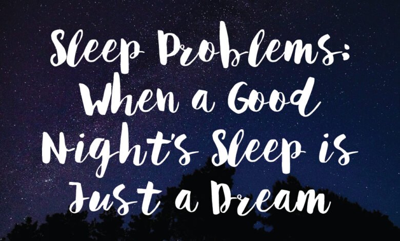 Sleep problems: When a good night